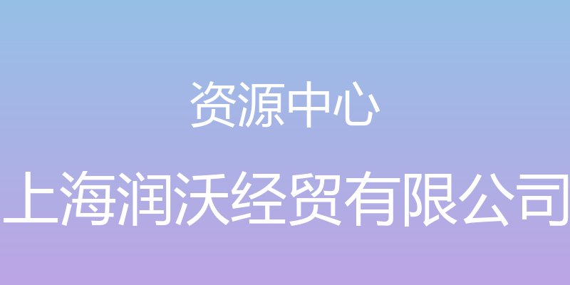 资源中心 - 上海润沃经贸有限公司